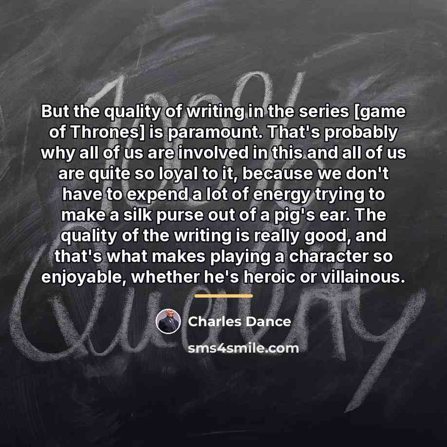 “But the quality of writing in the series [game of…” quote by Charles Dance
