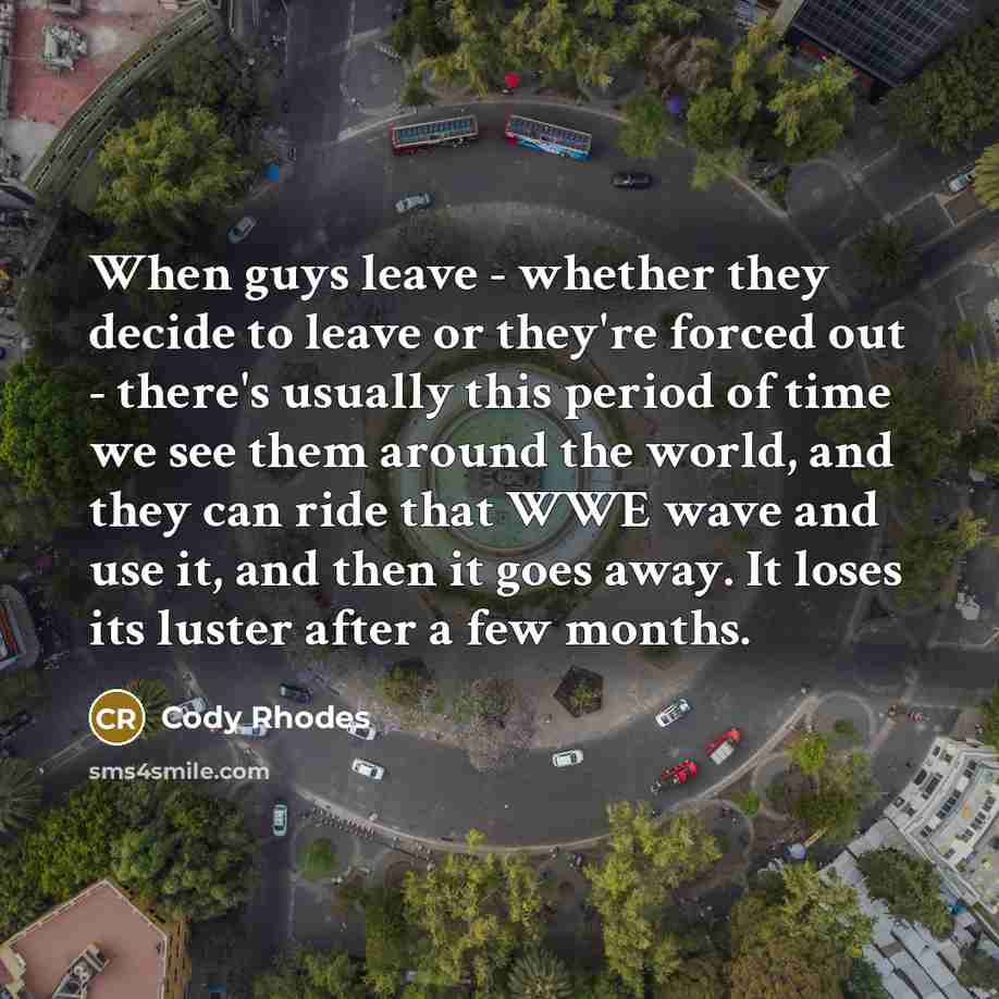 “When guys leave - whether they decide to leave or…” quote by Cody Rhodes