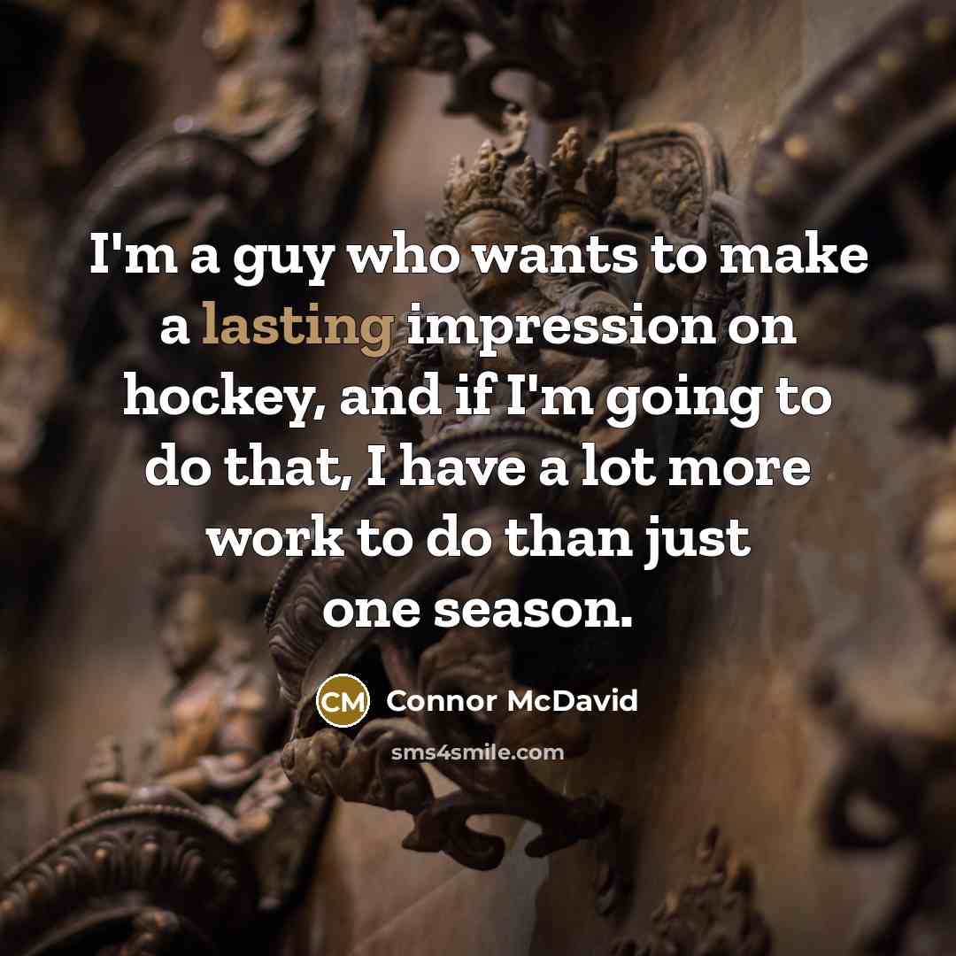 “I'm a guy who wants to make a lasting impression…” quote by Connor McDavid