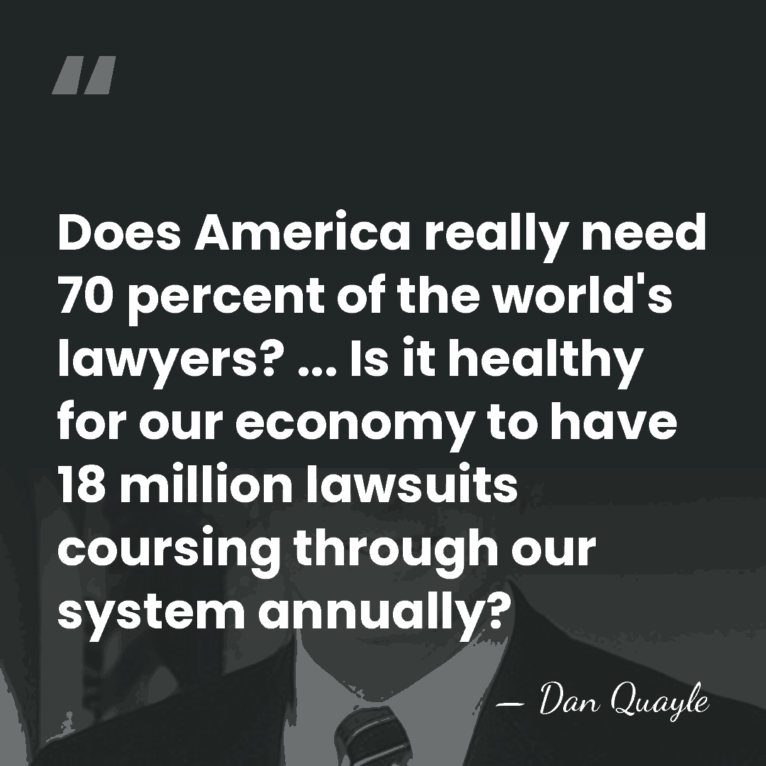 Does America really need 70 percent of the world's lawyers? ... Is&hellip; - Dan Quayle