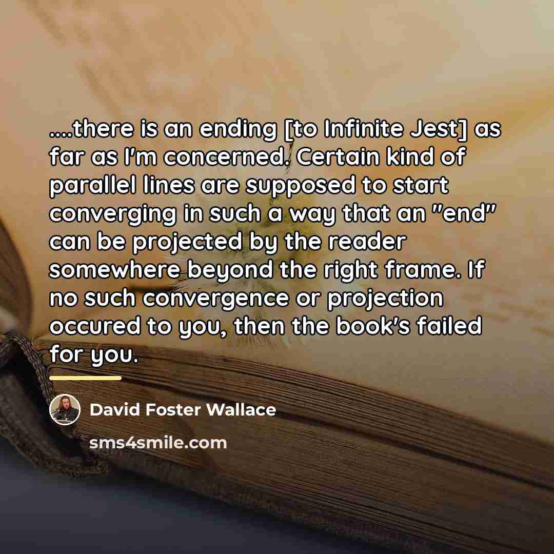 “....there is an ending [to Infinite Jest] as far as…” quote by David Foster Wallace