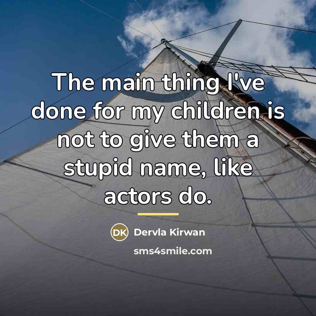 “The main thing I've done for my children is not…” quote by Dervla Kirwan