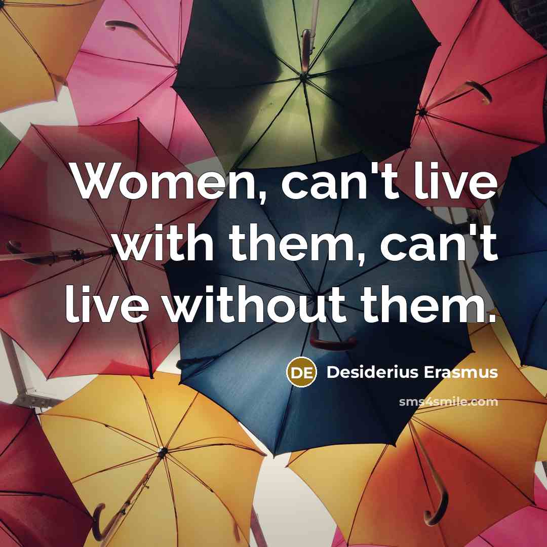 “Women, can't live with them, can't live without them.…” quote by Desiderius Erasmus