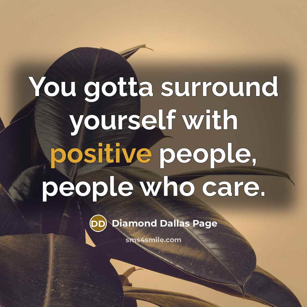 “You gotta surround yourself with positive people, people who care.…” quote by Diamond Dallas Page