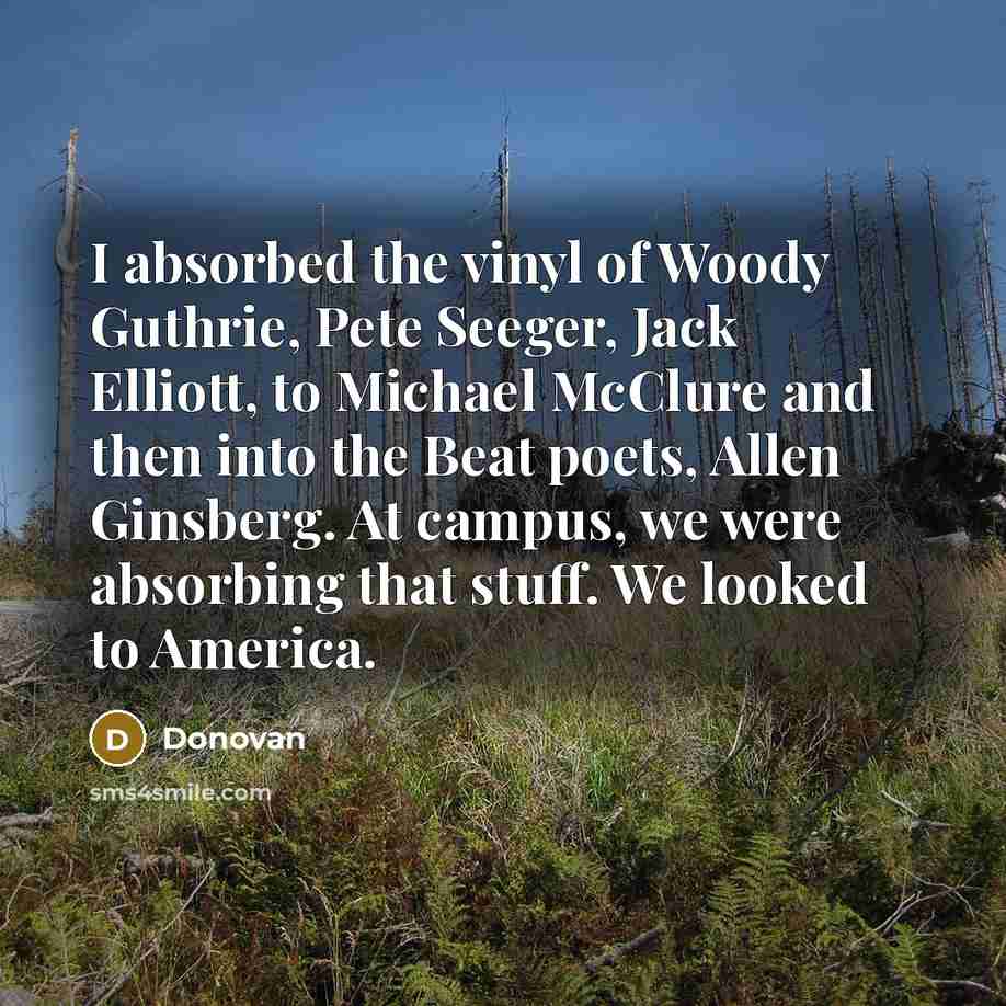 “I absorbed the vinyl of Woody Guthrie, Pete Seeger, Jack…” quote by Donovan