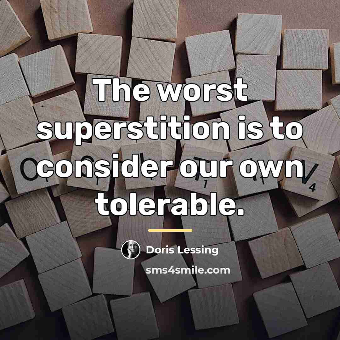 “The worst superstition is to consider our own tolerable.…” quote by Doris Lessing