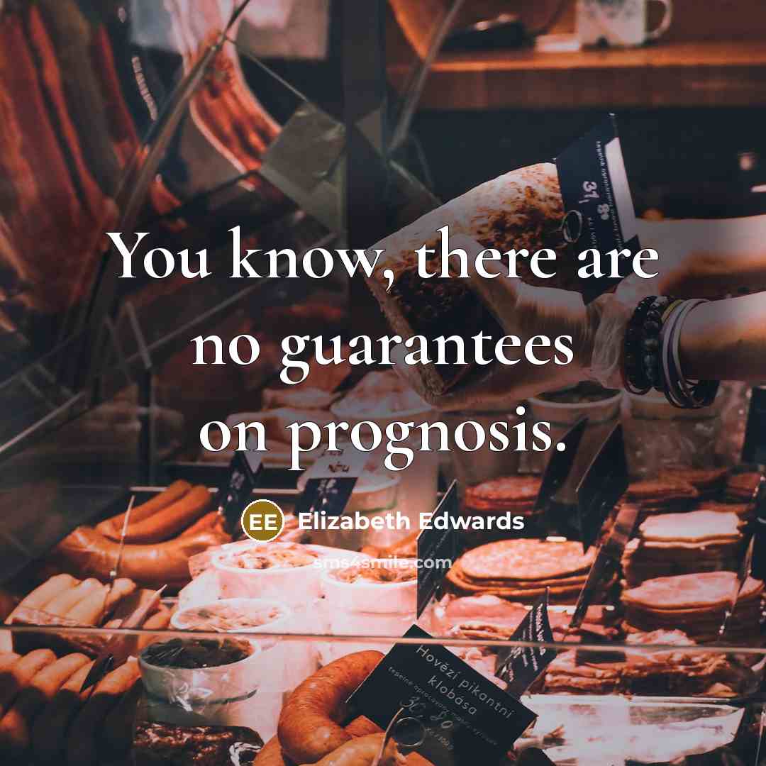 “You know, there are no guarantees on prognosis.…” quote by Elizabeth Edwards