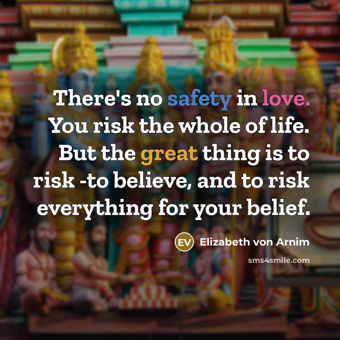 “There's no safety in love. You risk the whole of…” quote by Elizabeth von Arnim