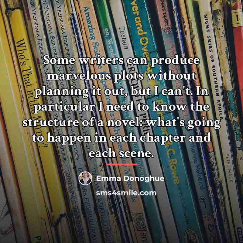 “Some writers can produce marvelous plots without planning it out,…” quote by Emma Donoghue
