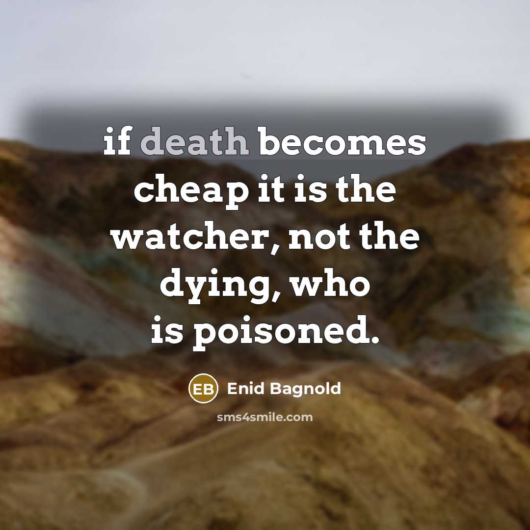 “if death becomes cheap it is the watcher, not the…” quote by Enid Bagnold