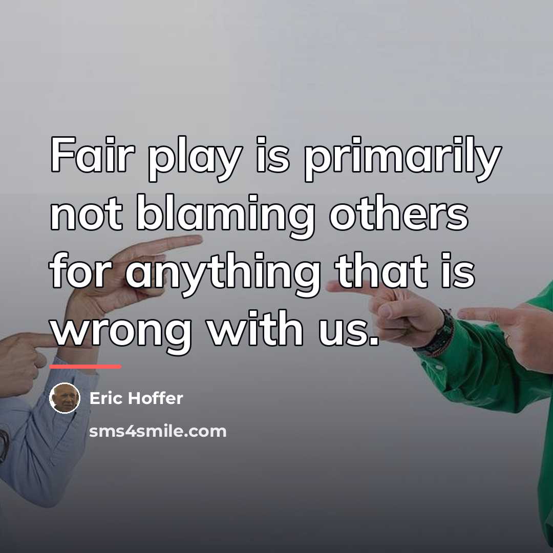 “Fair play is primarily not blaming others for anything that…” quote by Eric Hoffer