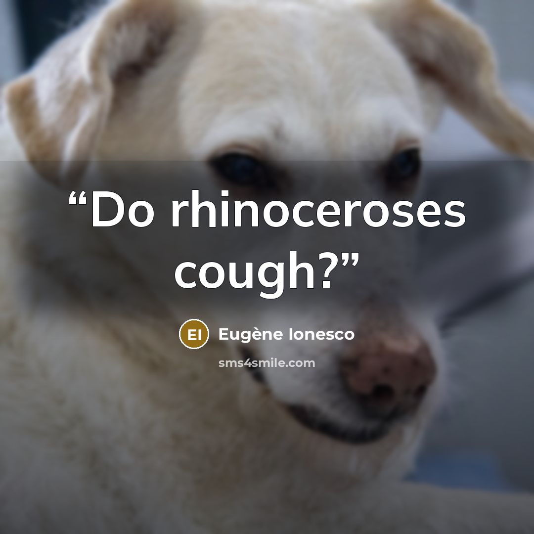 “Do rhinoceroses cough?” quote by Eugène Ionesco