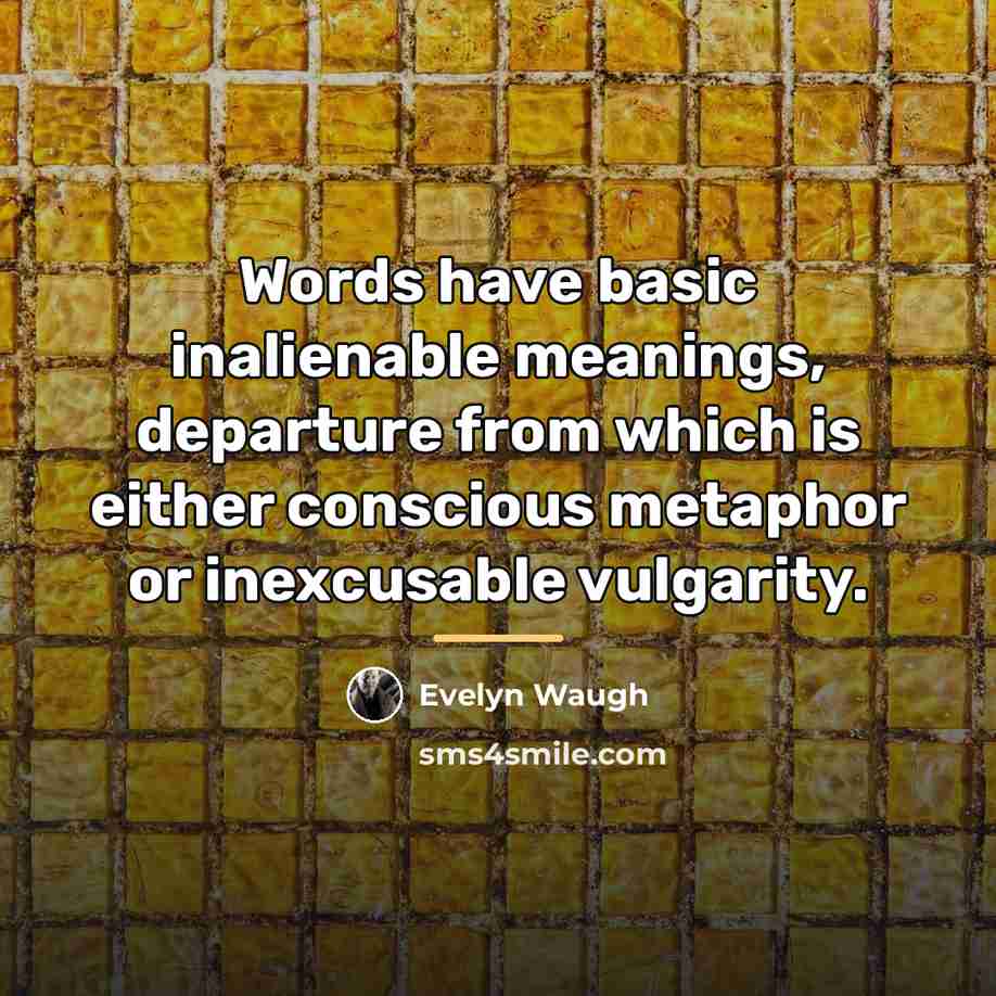 “Words have basic inalienable meanings, departure from which is either…” quote by Evelyn Waugh