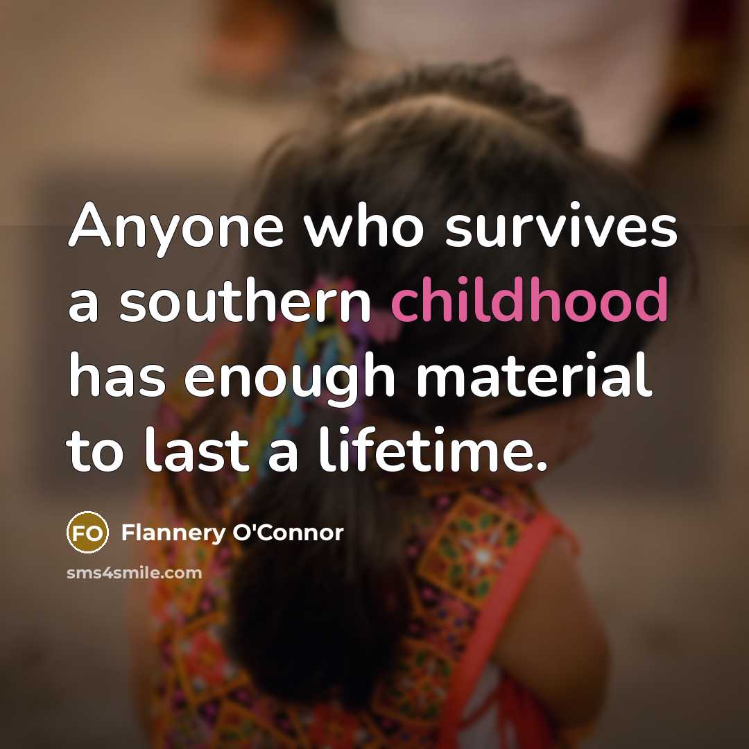 “Anyone who survives a southern childhood has enough material to…” quote by Flannery O'Connor