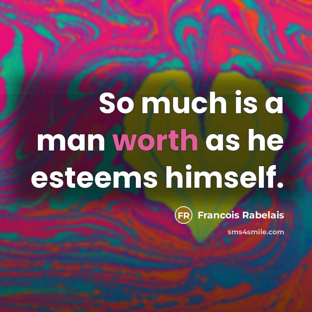 “So much is a man worth as he esteems himself.…” quote by Francois Rabelais