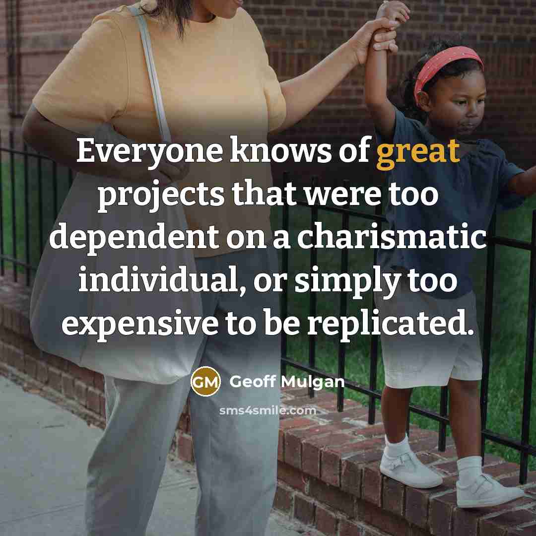 “Everyone knows of great projects that were too dependent on…” quote by Geoff Mulgan