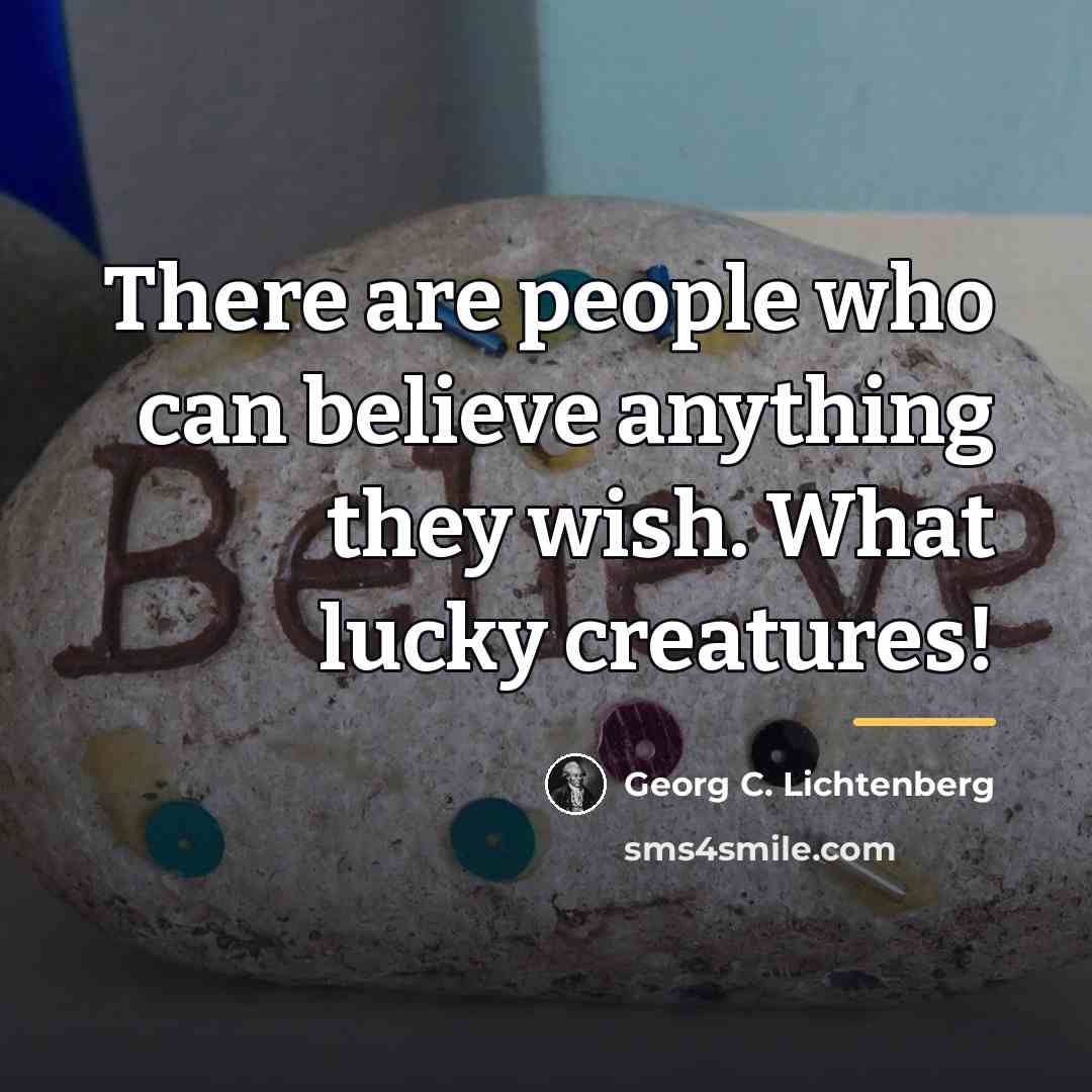 “There are people who can believe anything they wish. What…” quote by Georg C. Lichtenberg