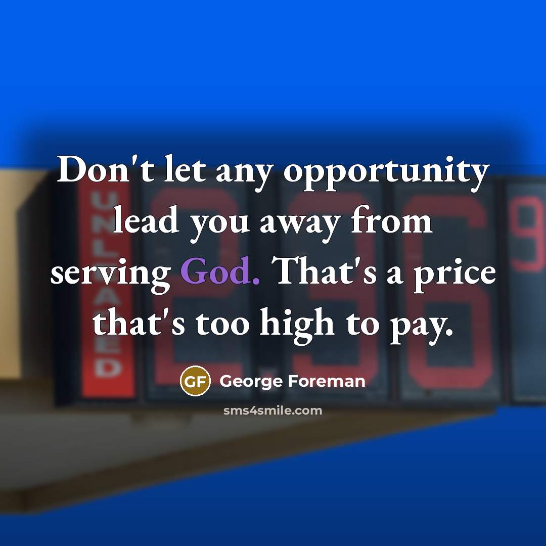 “Don't let any opportunity lead you away from serving God.…” quote by George Foreman