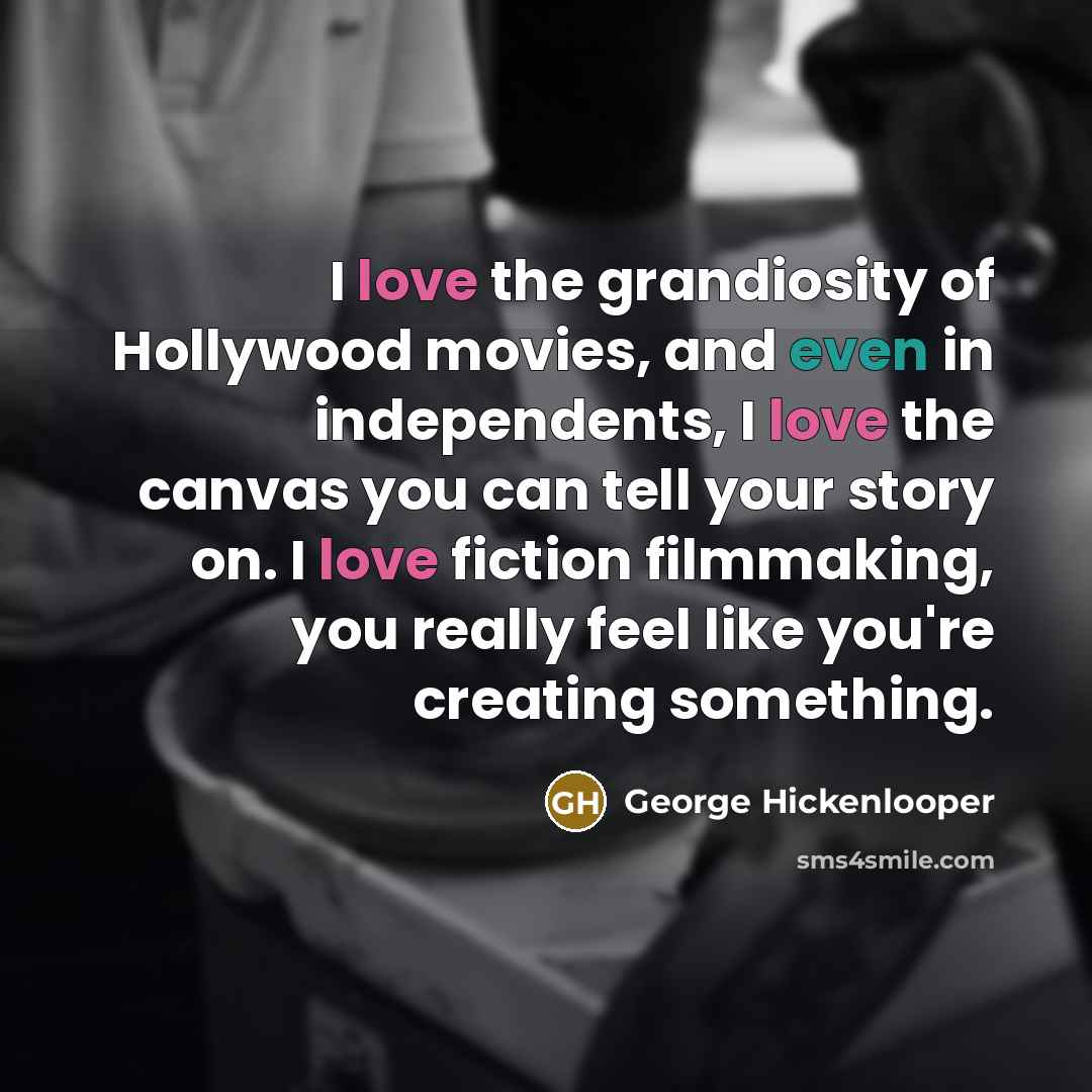 “I love the grandiosity of Hollywood movies, and even in…” quote by George Hickenlooper