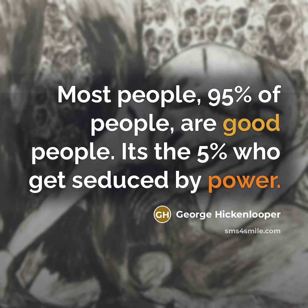“Most people, 95% of people, are good people. Its the…” quote by George Hickenlooper