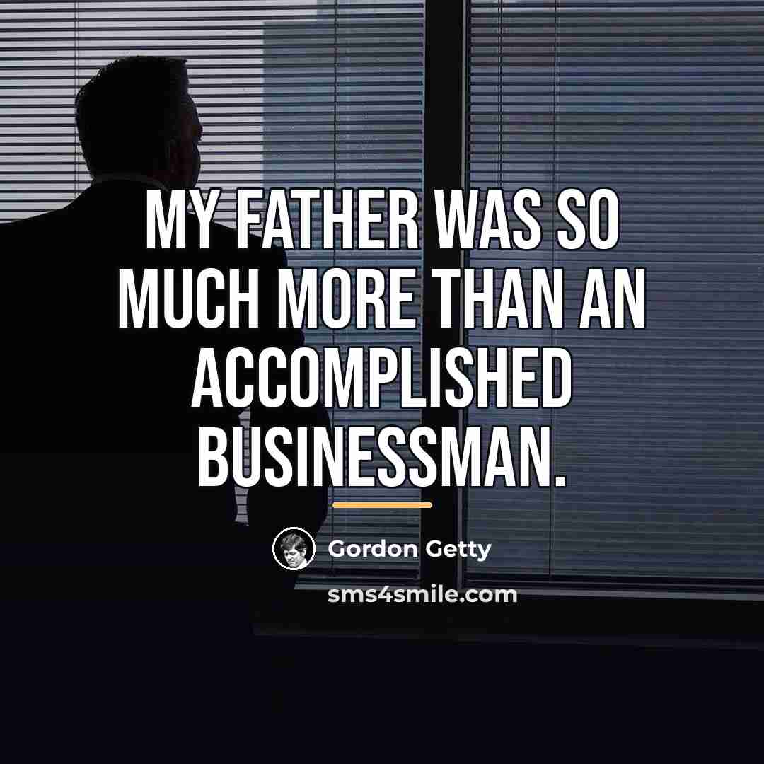 “My father was so much more than an accomplished businessman.…” quote by Gordon Getty