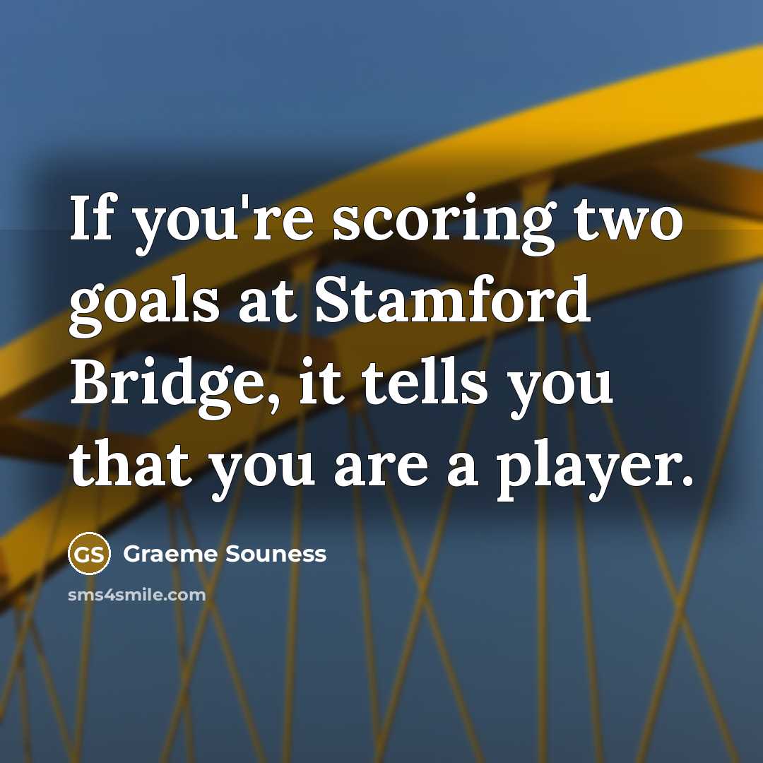 “If you're scoring two goals at Stamford Bridge, it tells…” quote by Graeme Souness