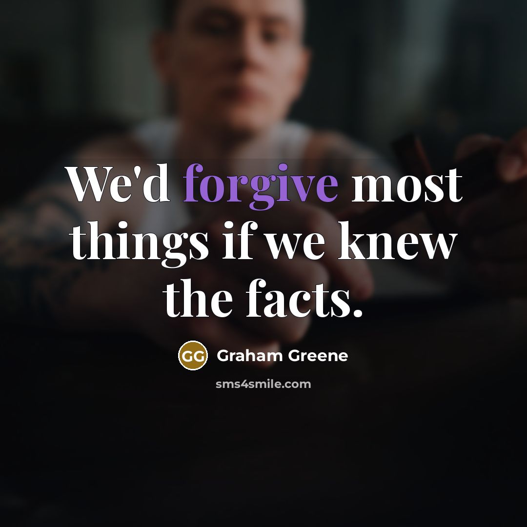“We'd forgive most things if we knew the facts.…” quote by Graham Greene