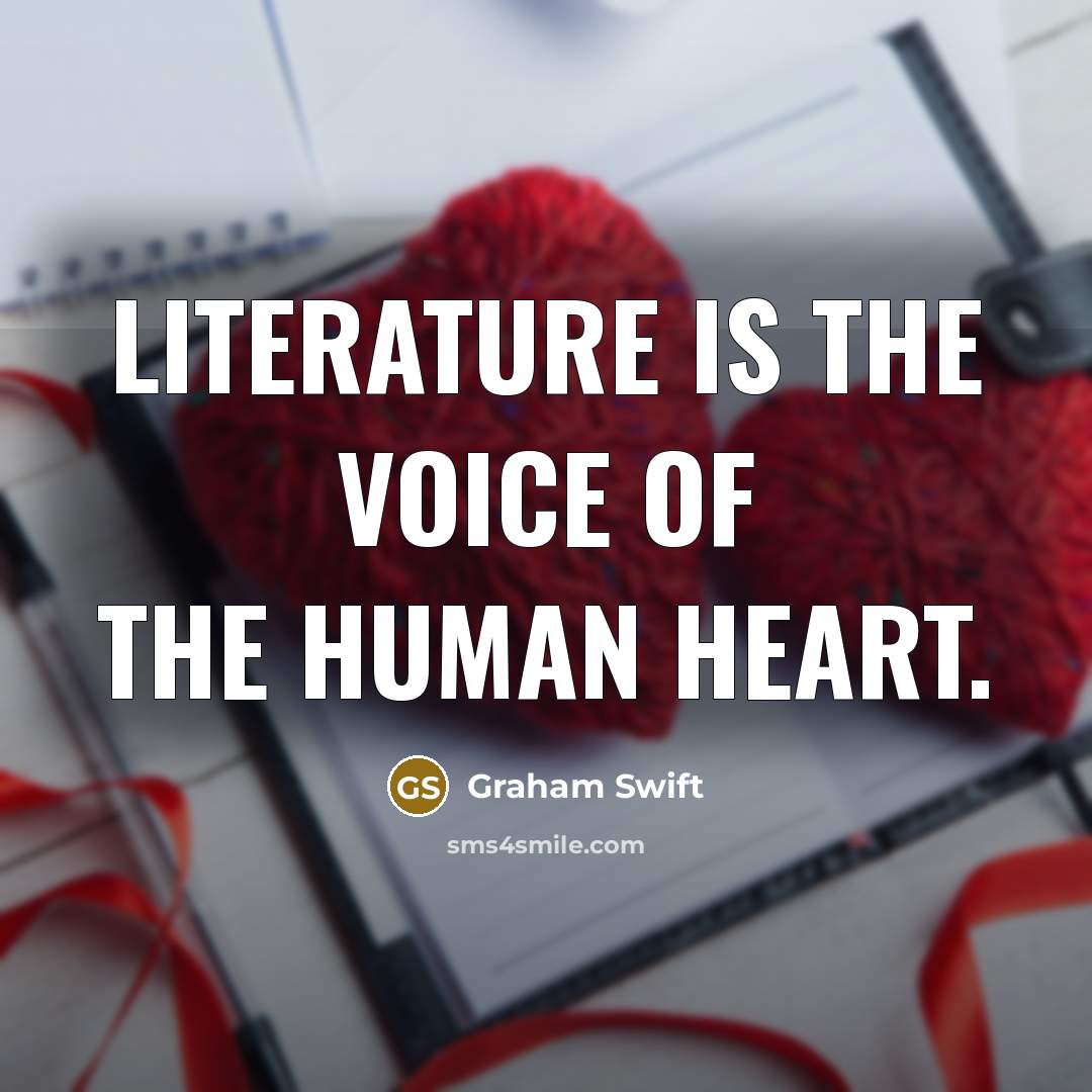 “Literature is the voice of the human heart.…” quote by Graham Swift
