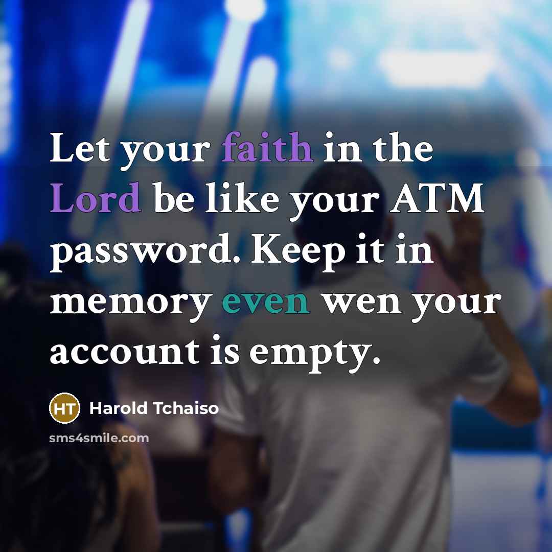 “Let your faith in the Lord be like your ATM…” quote by Harold Tchaiso
