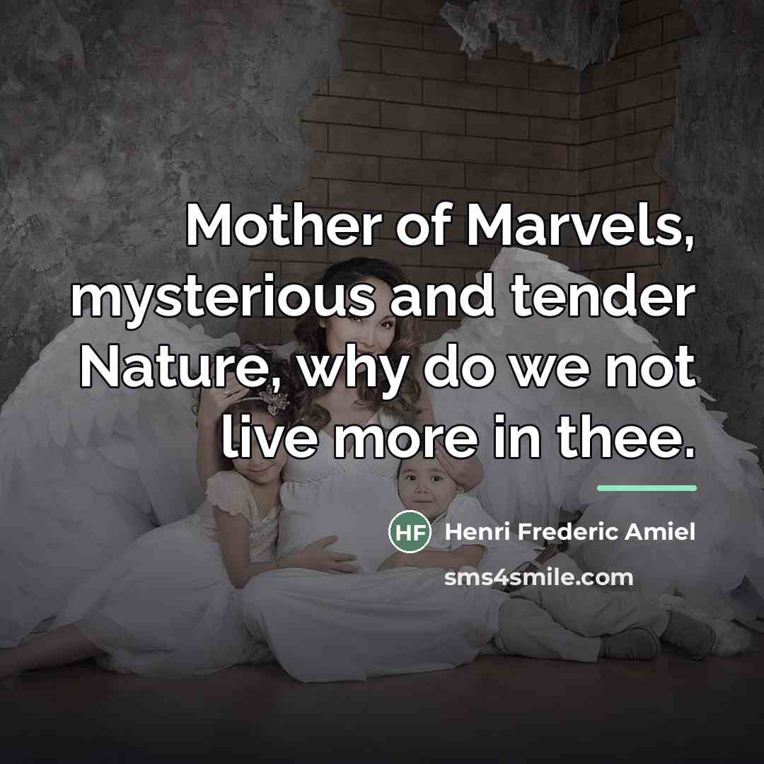 “Mother of Marvels, mysterious and tender Nature, why do we…” quote by Henri Frederic Amiel