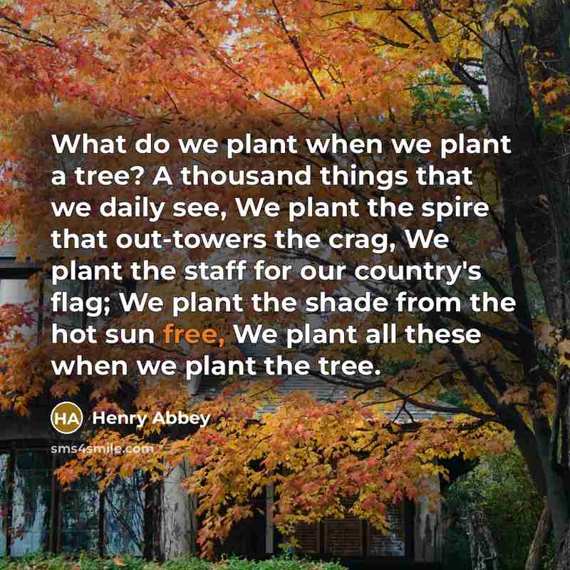 “What do we plant when we plant a tree? A…” quote by Henry Abbey