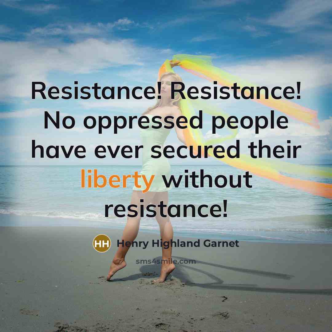 “Resistance! Resistance! No oppressed people have ever secured their liberty…” quote by Henry Highland Garnet