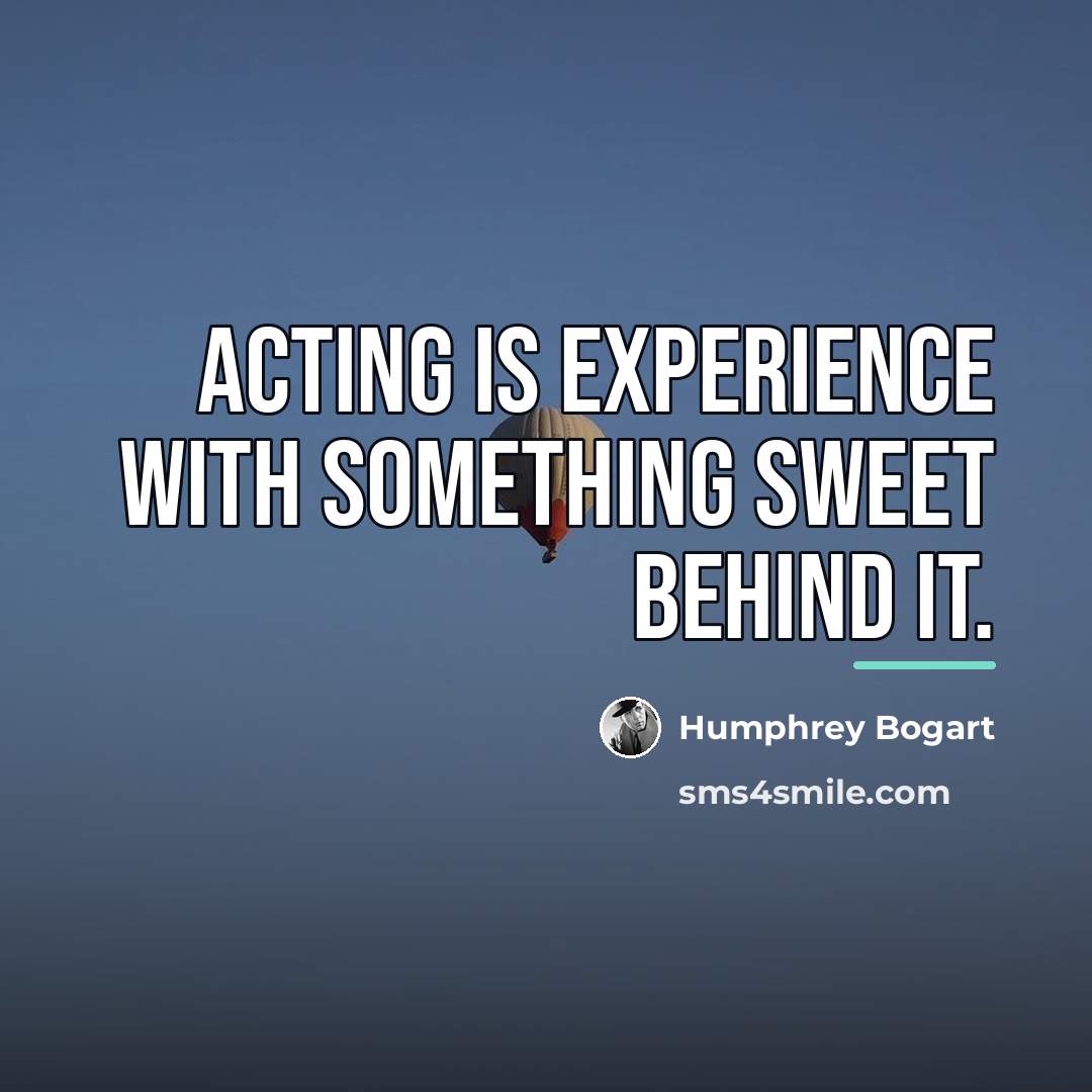 “Acting is experience with something sweet behind it.…” quote by Humphrey Bogart