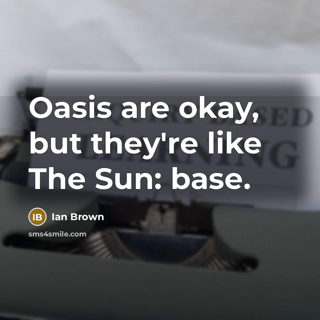 “Oasis are okay, but they're like The Sun: base.…” quote by Ian Brown