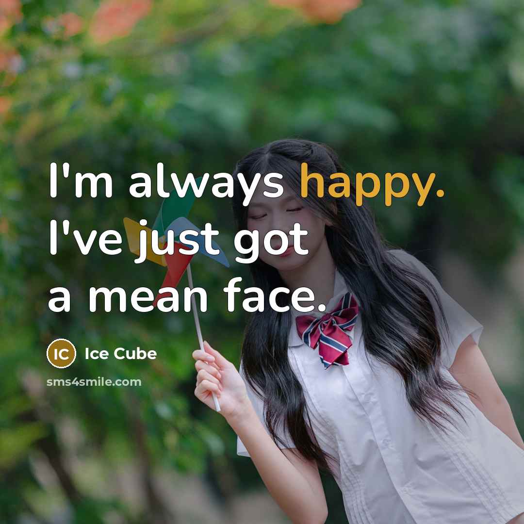 “I'm always happy. I've just got a mean face.…” quote by Ice Cube