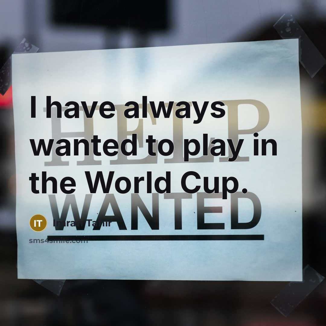 “I have always wanted to play in the World Cup.…” quote by Imran Tahir