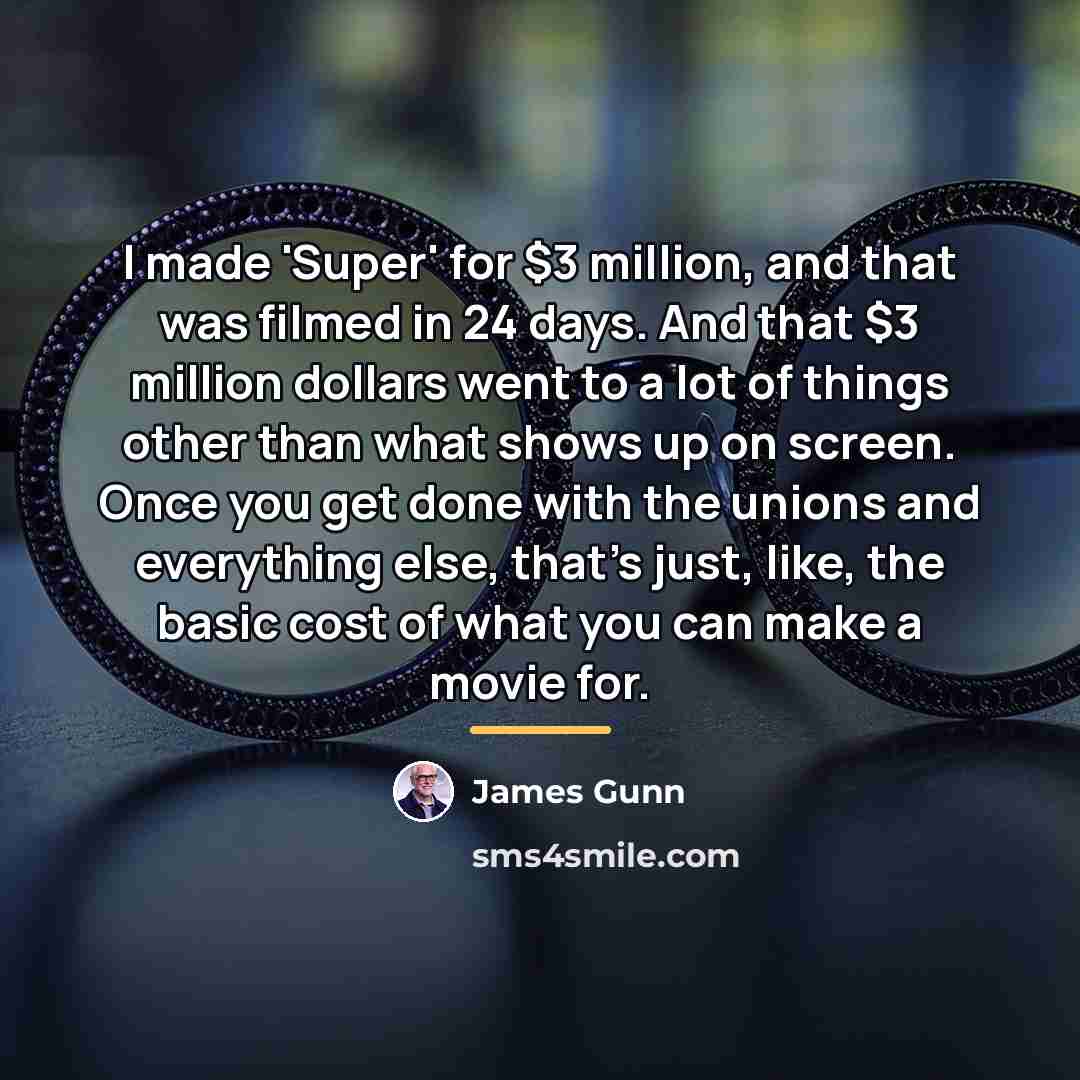 “I made 'Super' for $3 million, and that was filmed…” quote by James Gunn