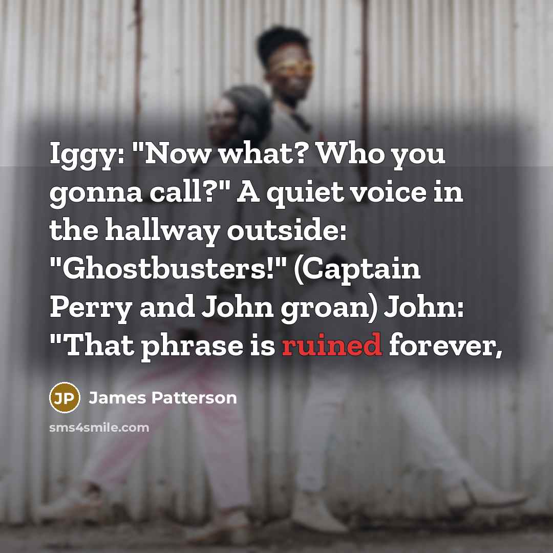 “Iggy: "Now what? Who you gonna call?" A quiet voice…” quote by James Patterson