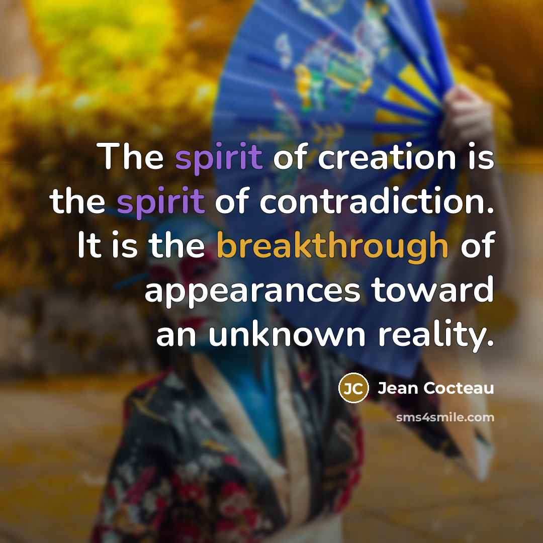 “The spirit of creation is the spirit of contradiction. It…” quote by Jean Cocteau