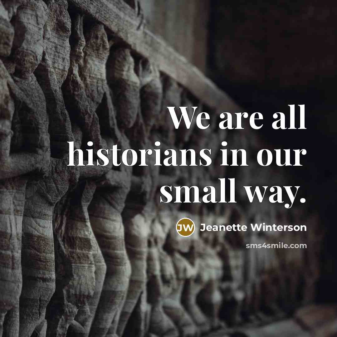 “We are all historians in our small way.…” quote by Jeanette Winterson