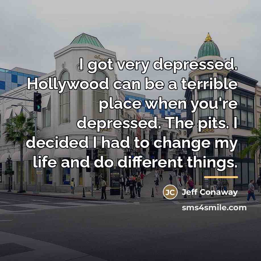 “I got very depressed. Hollywood can be a terrible place…” quote by Jeff Conaway