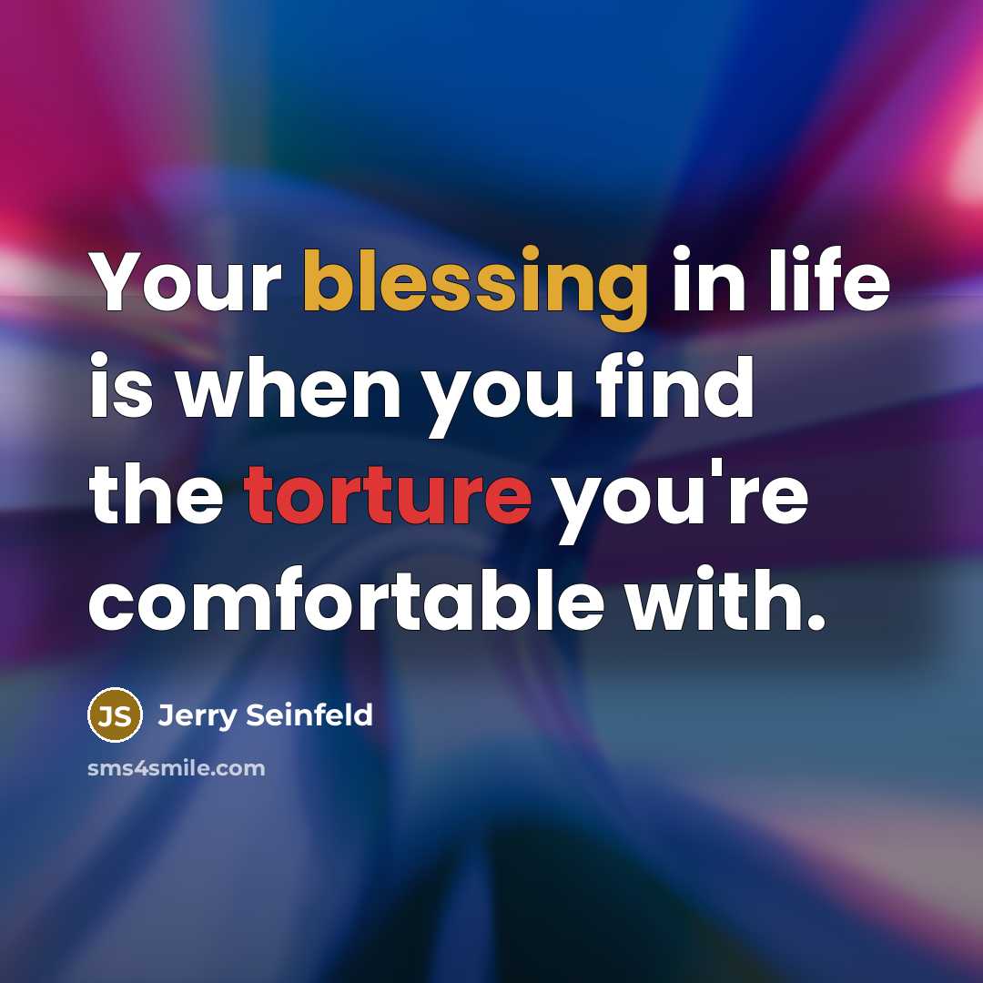 “Your blessing in life is when you find the torture…” quote by Jerry Seinfeld