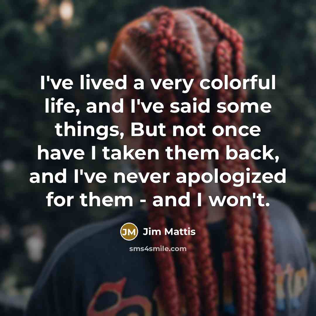 “I've lived a very colorful life, and I've said some…” quote by Jim Mattis