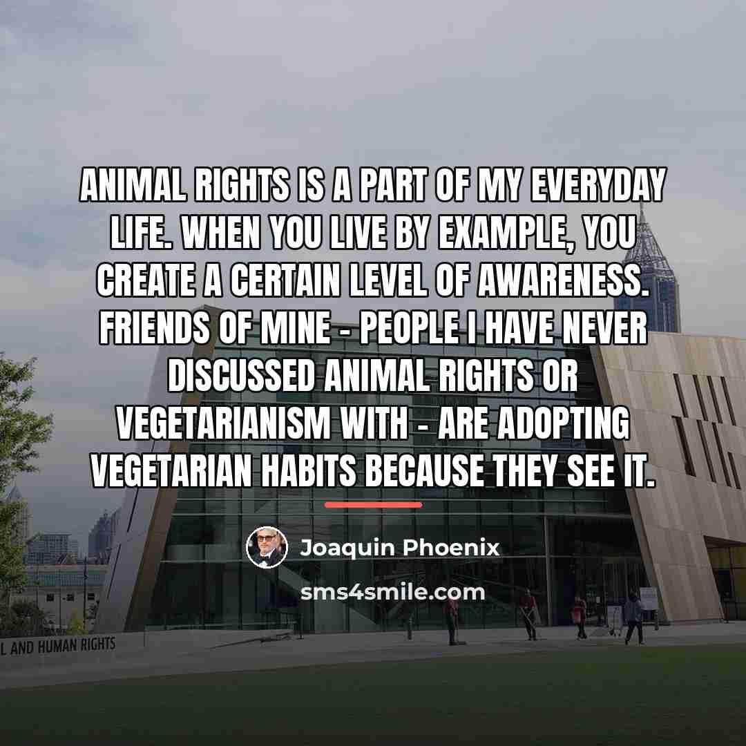 “Animal rights is a part of my everyday life. When…” quote by Joaquin Phoenix