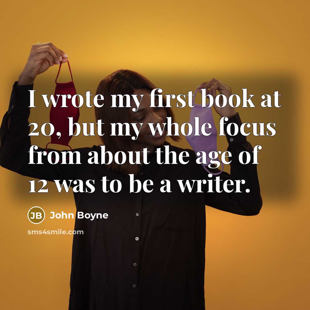 “I wrote my first book at 20, but my whole…” quote by John Boyne