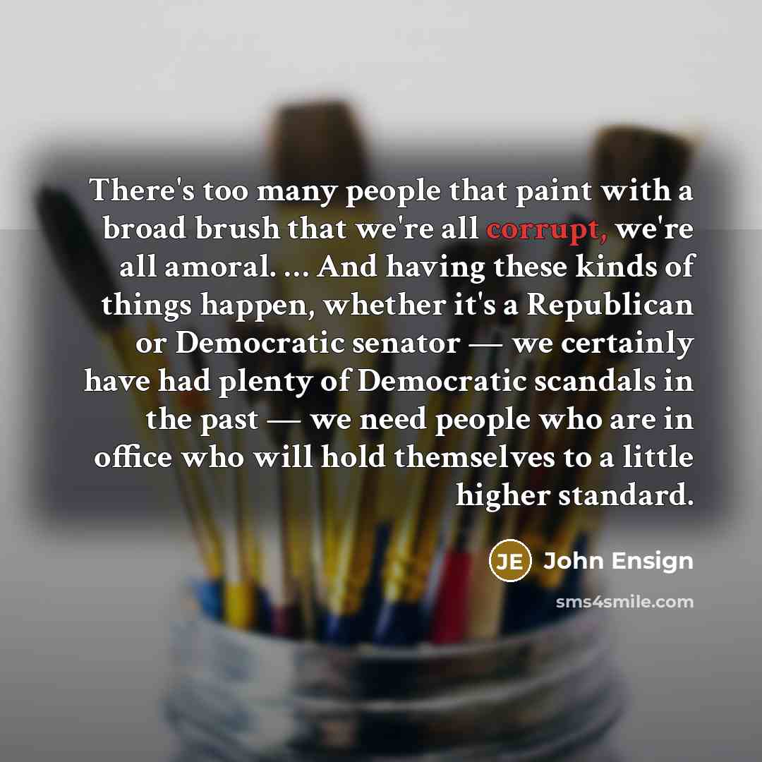 “There's too many people that paint with a broad brush…” quote by John Ensign