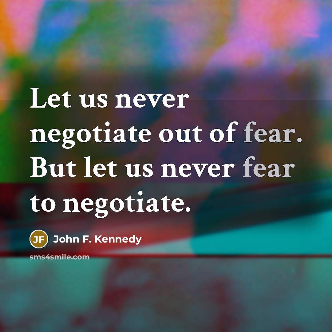 “Let us never negotiate out of fear. But let us…” quote by John F. Kennedy