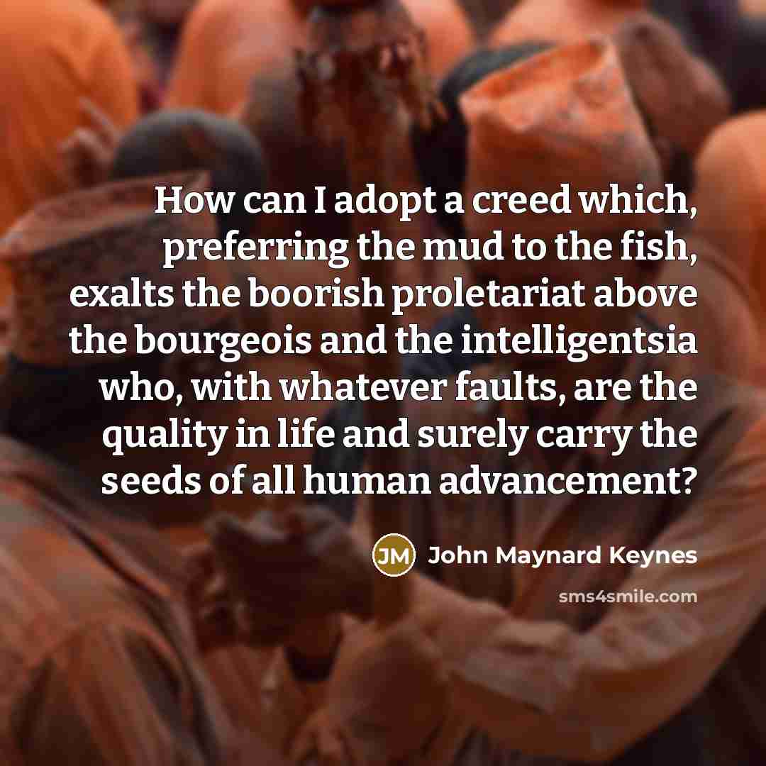 “How can I adopt a creed which, preferring the mud…” quote by John Maynard Keynes