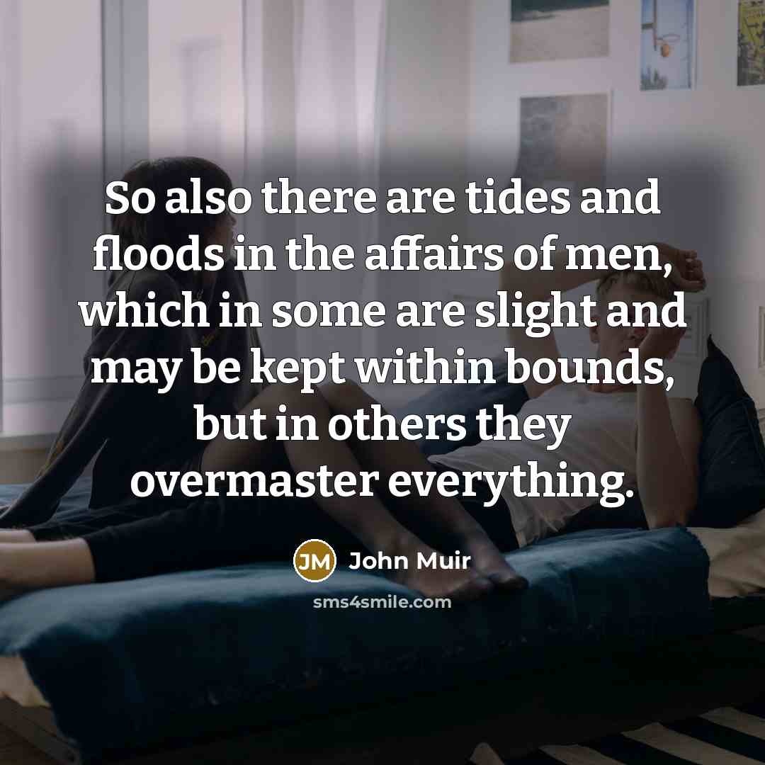 “So also there are tides and floods in the affairs…” quote by John Muir