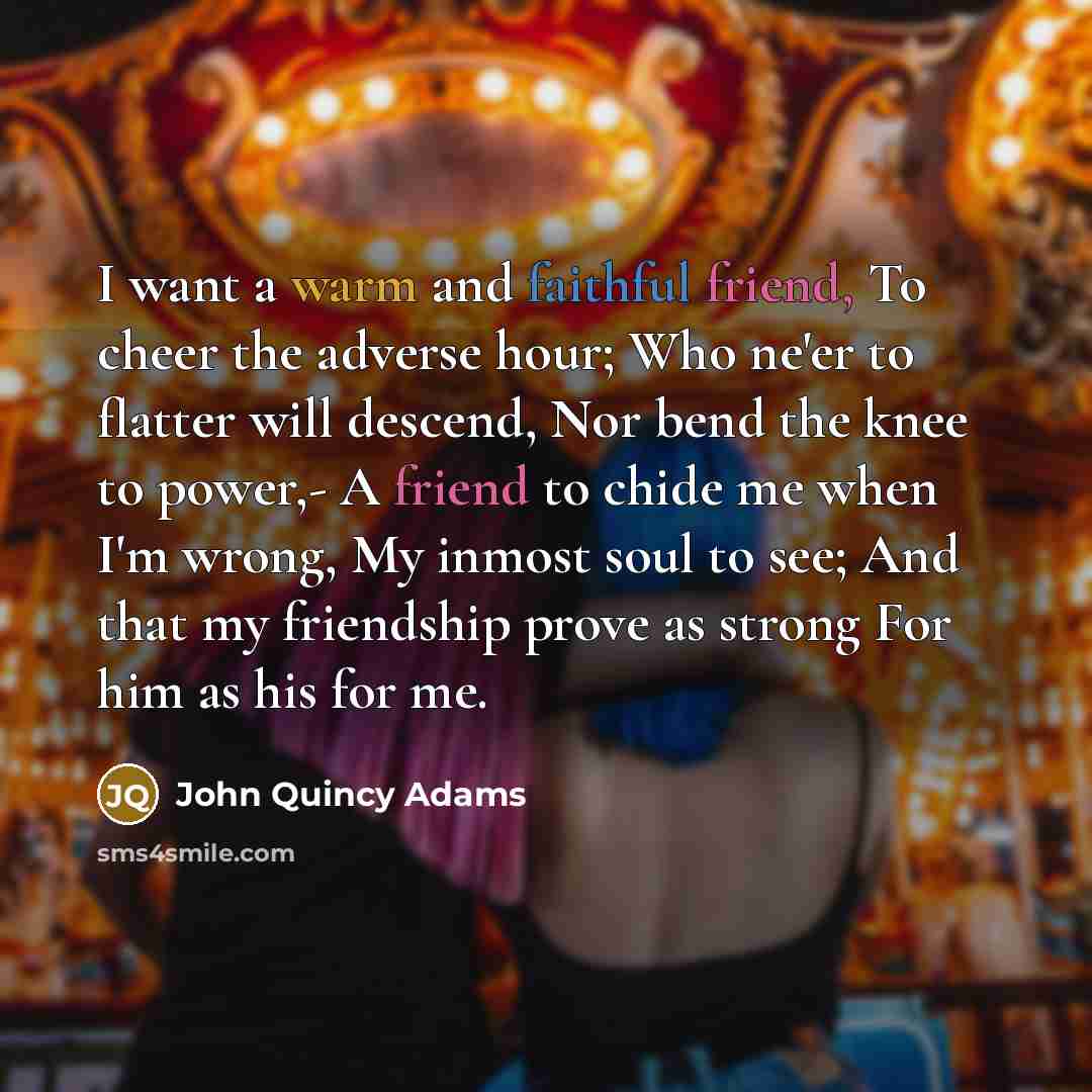“I want a warm and faithful friend, To cheer the…” quote by John Quincy Adams